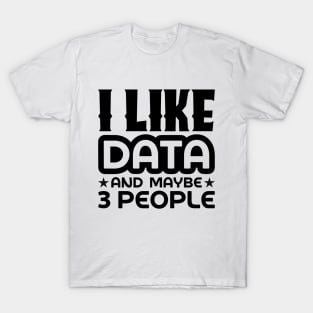 I like data and maybe 3 people T-Shirt